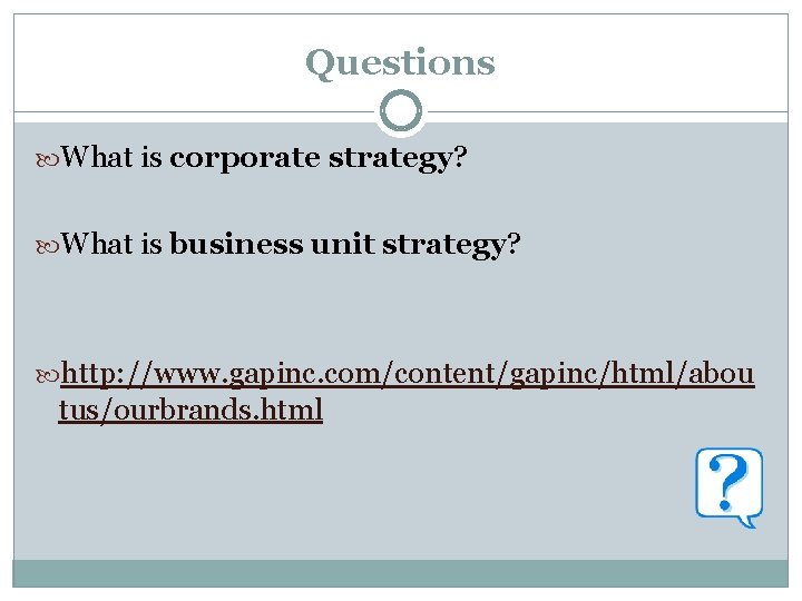 Questions What is corporate strategy? What is business unit strategy? http: //www. gapinc. com/content/gapinc/html/abou