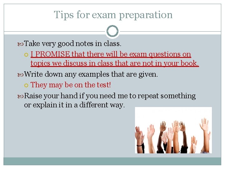 Tips for exam preparation Take very good notes in class. I PROMISE that there