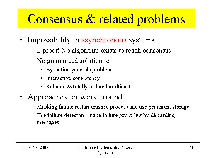 Consensus & related problems • Impossibility in asynchronous systems – proof: No algorithm exists
