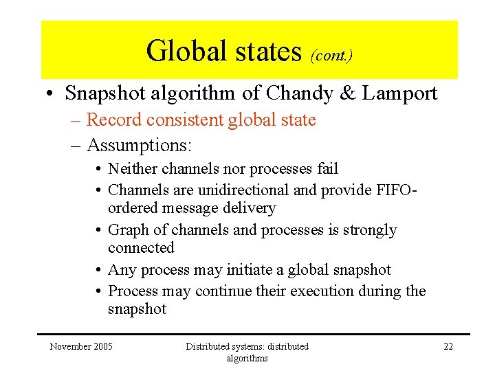 Global states (cont. ) • Snapshot algorithm of Chandy & Lamport – Record consistent