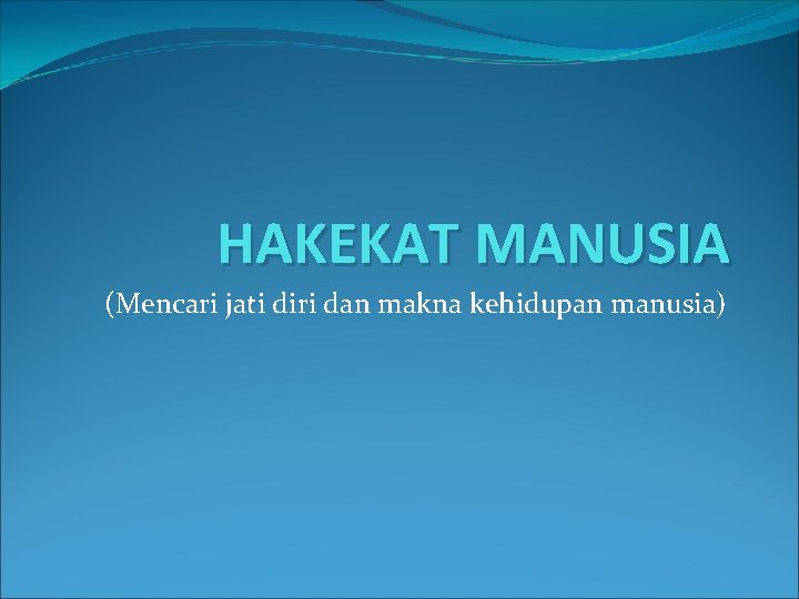 HAKEKAT MANUSIA (Mencari jati diri dan makna kehidupan manusia) 