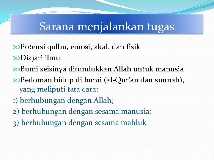 Sarana menjalankan tugas Potensi qolbu, emosi, akal, dan fisik Diajari ilmu Bumi seisinya ditundukkan