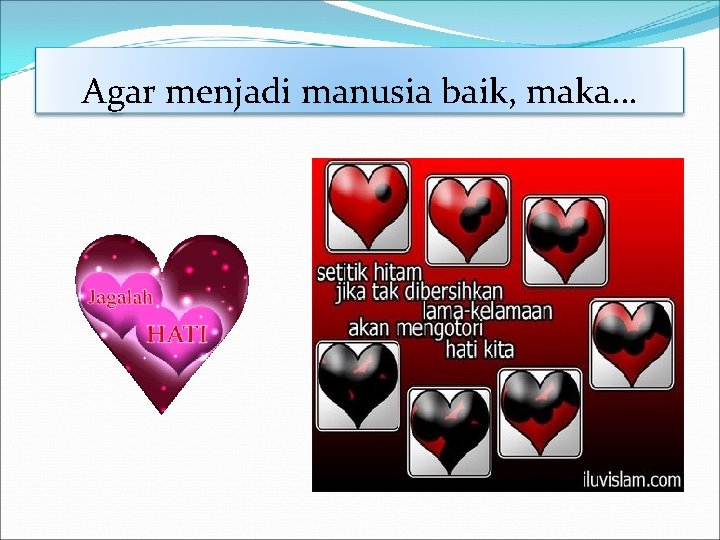 Agar menjadi manusia baik, maka… 