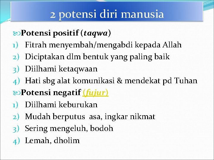 2 potensi diri manusia Potensi positif (taqwa) 1) Fitrah menyembah/mengabdi kepada Allah 2) Diciptakan