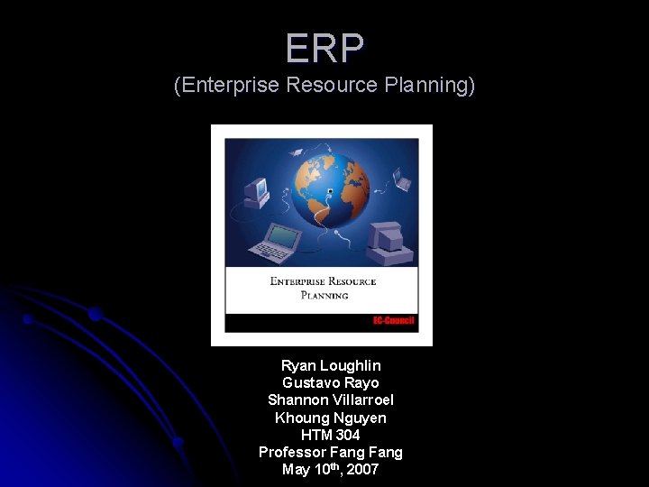 ERP (Enterprise Resource Planning) Ryan Loughlin Gustavo Rayo Shannon Villarroel Khoung Nguyen HTM 304