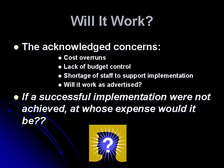 Will It Work? l The acknowledged concerns: Cost overruns l Lack of budget control