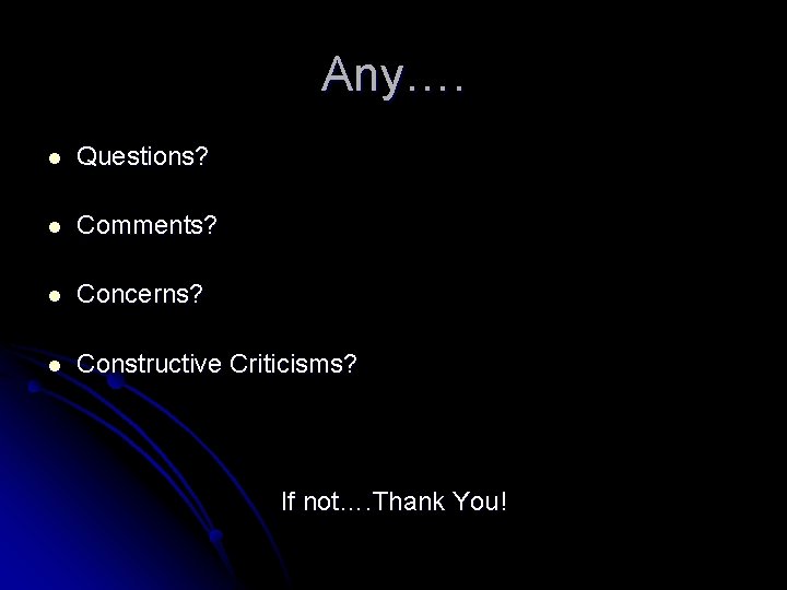 Any…. l Questions? l Comments? l Concerns? l Constructive Criticisms? If not…. Thank You!