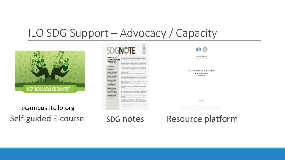 ILO SDG Support – Advocacy / Capacity htecampus. itcilo. org Self-guided E-course SDG notes