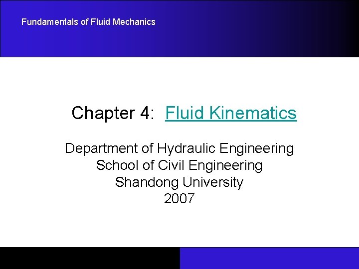 Fundamentals of Fluid Mechanics Chapter 4: Fluid Kinematics Department of Hydraulic Engineering School of