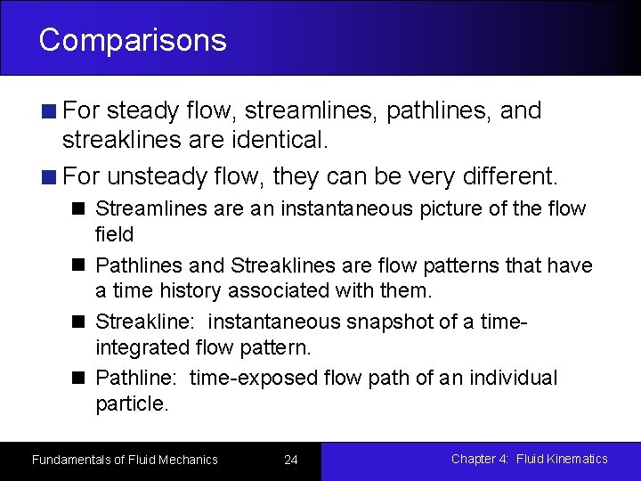 Comparisons For steady flow, streamlines, pathlines, and streaklines are identical. For unsteady flow, they