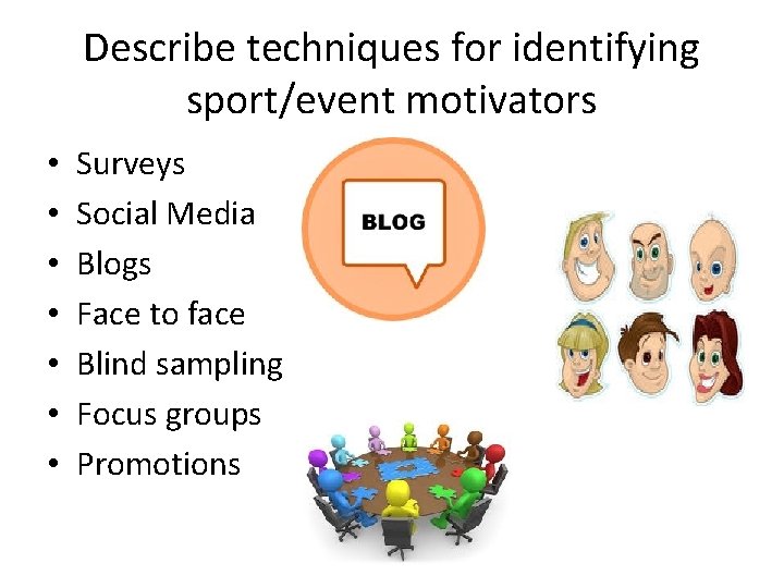 Describe techniques for identifying sport/event motivators • • Surveys Social Media Blogs Face to