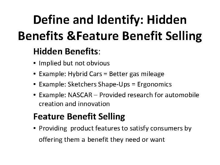 Define and Identify: Hidden Benefits &Feature Benefit Selling Hidden Benefits: • • Implied but