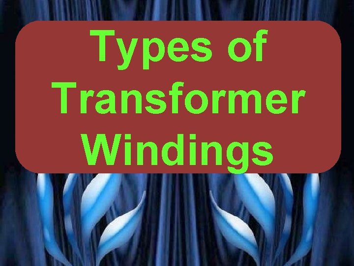 Types of Transformer Oil Windings PRESENTED BY PROF. VG PATEL 