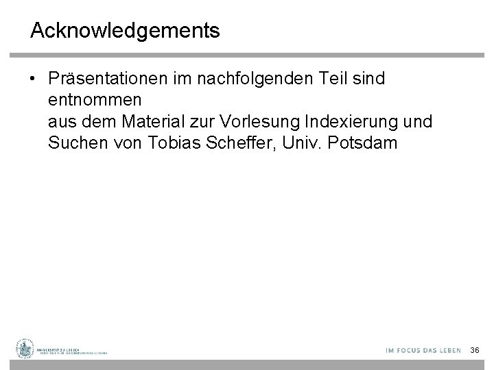 Acknowledgements • Präsentationen im nachfolgenden Teil sind entnommen aus dem Material zur Vorlesung Indexierung