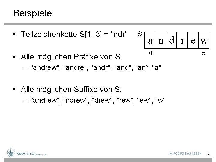 Beispiele • Teilzeichenkette S[1. . 3] = "ndr" • Alle möglichen Präfixe von S: