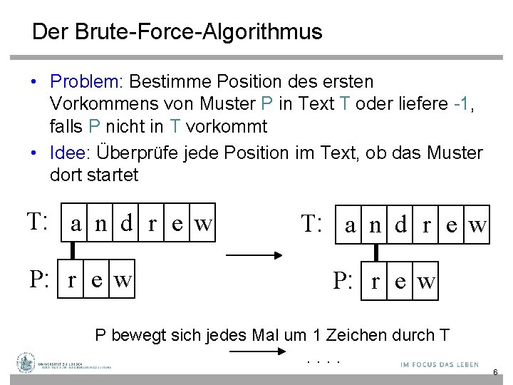 Der Brute-Force-Algorithmus • Problem: Bestimme Position des ersten Vorkommens von Muster P in Text