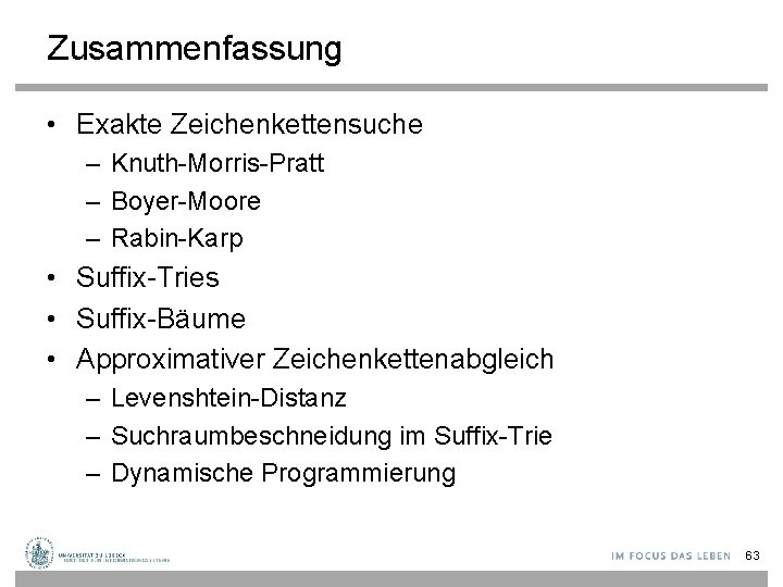 Zusammenfassung • Exakte Zeichenkettensuche – Knuth-Morris-Pratt – Boyer-Moore – Rabin-Karp • Suffix-Tries • Suffix-Bäume