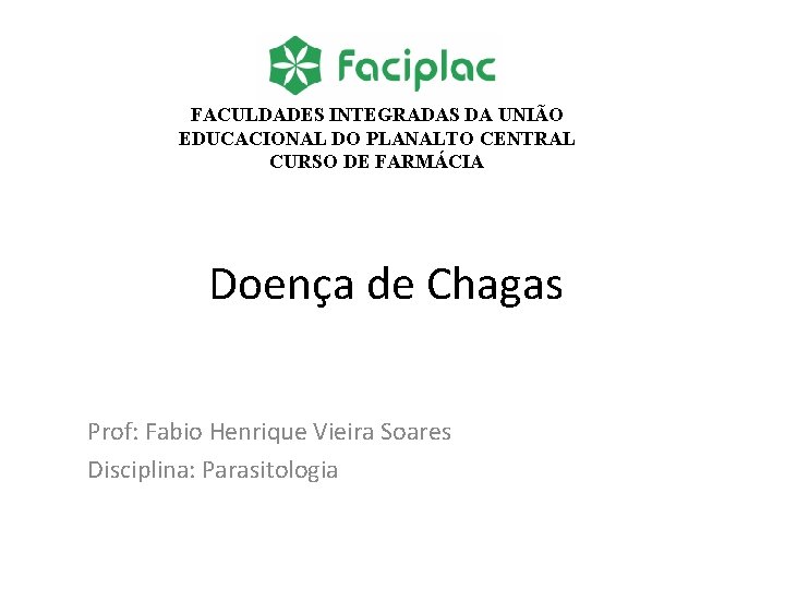 FACULDADES INTEGRADAS DA UNIÃO EDUCACIONAL DO PLANALTO CENTRAL CURSO DE FARMÁCIA Doença de Chagas