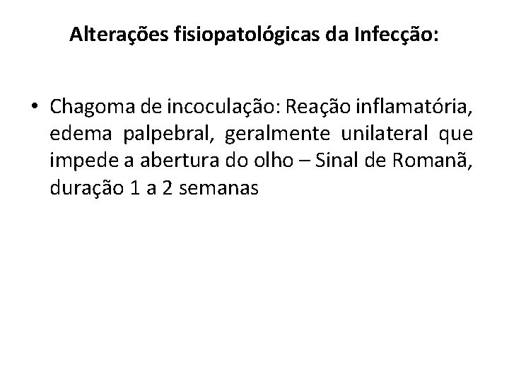 Alterações fisiopatológicas da Infecção: • Chagoma de incoculação: Reação inflamatória, edema palpebral, geralmente unilateral