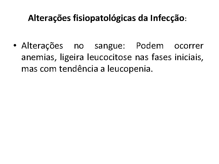 Alterações fisiopatológicas da Infecção: • Alterações no sangue: Podem ocorrer anemias, ligeira leucocitose nas