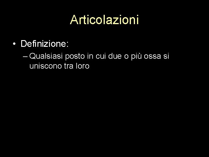 Articolazioni • Definizione: – Qualsiasi posto in cui due o più ossa si uniscono