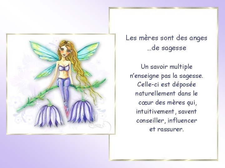 Les mères sont des anges …de sagesse Un savoir multiple n’enseigne pas la sagesse.