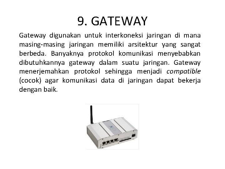 9. GATEWAY Gateway digunakan untuk interkoneksi jaringan di mana masing-masing jaringan memiliki arsitektur yang