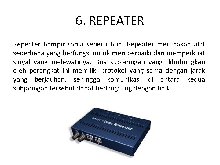 6. REPEATER Repeater hampir sama seperti hub. Repeater merupakan alat sederhana yang berfungsi untuk