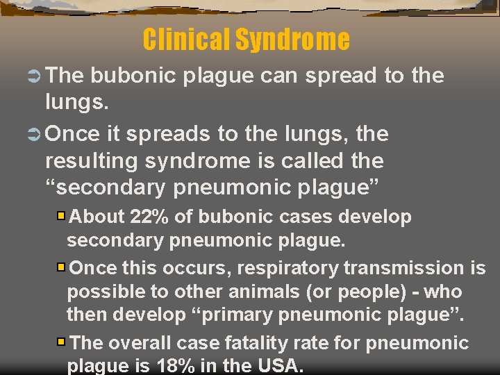 Clinical Syndrome Ü The bubonic plague can spread to the lungs. Ü Once it