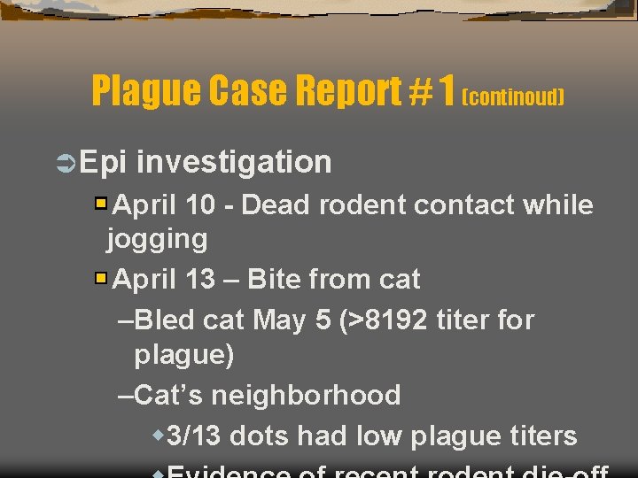 Plague Case Report # 1 (continoud) Ü Epi investigation April 10 - Dead rodent
