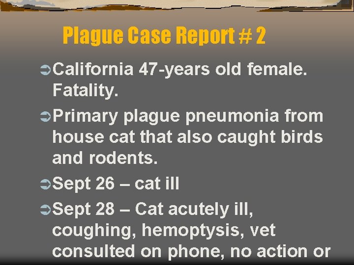 Plague Case Report # 2 Ü California 47 -years old female. Fatality. Ü Primary