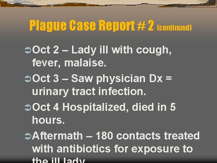 Plague Case Report # 2 (continued) Ü Oct 2 – Lady ill with cough,