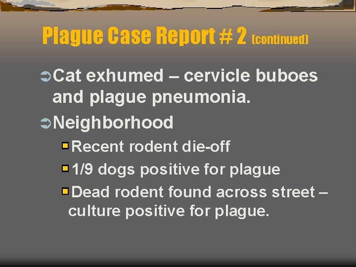 Plague Case Report # 2 (continued) Ü Cat exhumed – cervicle buboes and plague