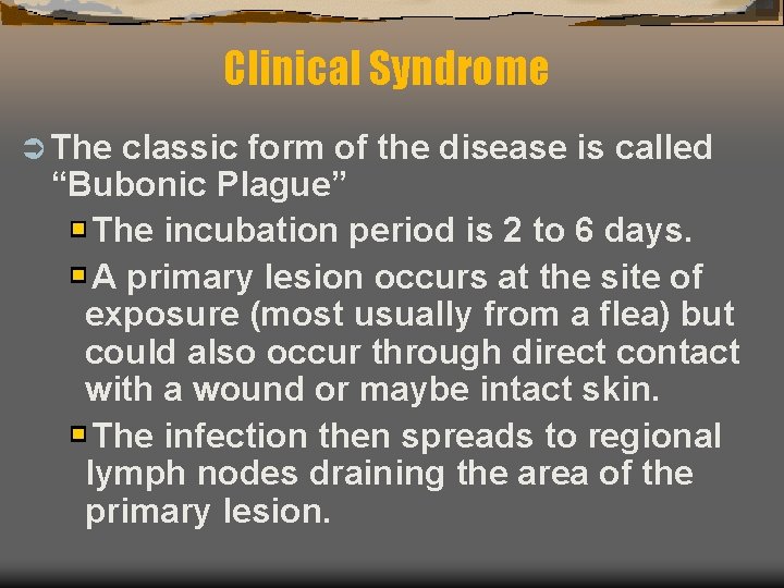 Clinical Syndrome Ü The classic form of the disease is called “Bubonic Plague” The