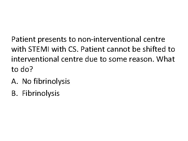 Patient presents to non-interventional centre with STEMI with CS. Patient cannot be shifted to