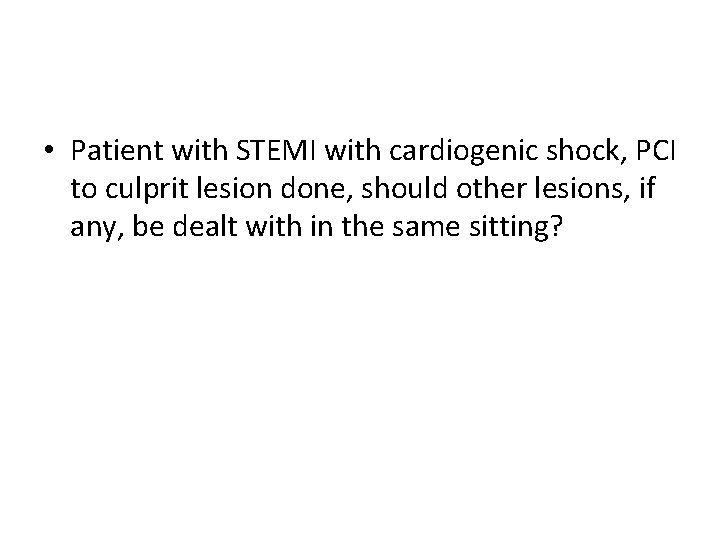  • Patient with STEMI with cardiogenic shock, PCI to culprit lesion done, should