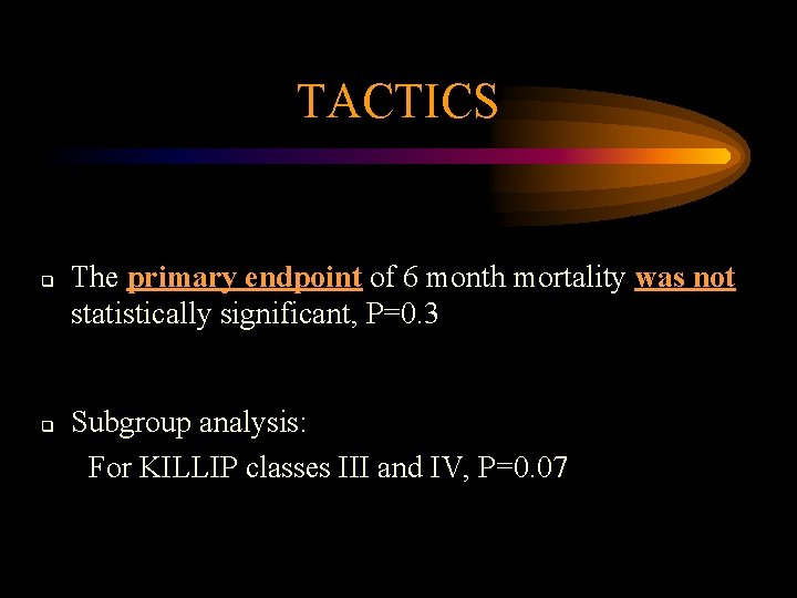 TACTICS q q The primary endpoint of 6 month mortality was not statistically significant,