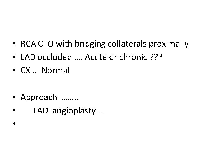  • RCA CTO with bridging collaterals proximally • LAD occluded …. Acute or