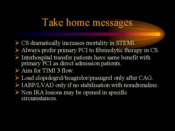 Take home messages Ø CS dramatically increases mortality in STEMI. Ø Always prefer primary