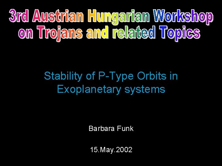 Stability of P-Type Orbits in Exoplanetary systems Barbara Funk 15. May. 2002 