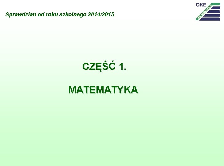 Sprawdzian od roku szkolnego 2014/2015 CZĘŚĆ 1. MATEMATYKA 