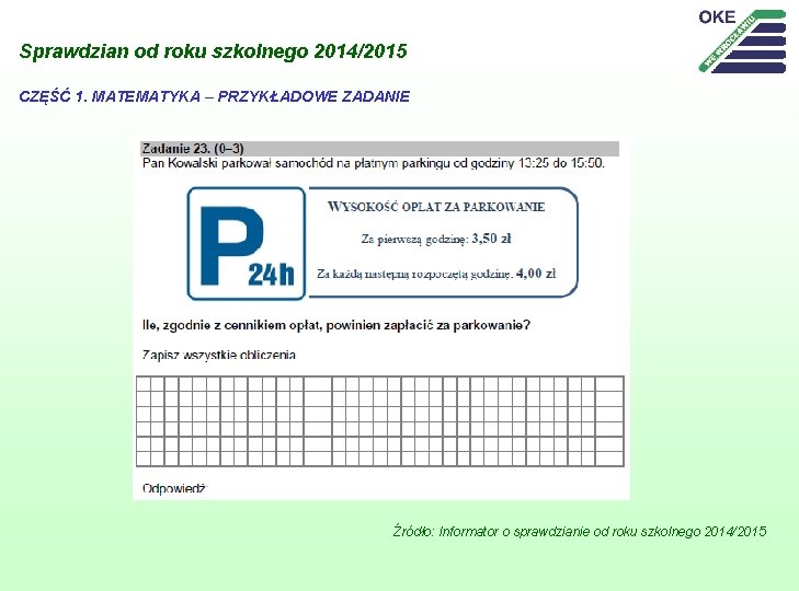 Sprawdzian od roku szkolnego 2014/2015 CZĘŚĆ 1. MATEMATYKA – PRZYKŁADOWE ZADANIE Źródło: Informator o