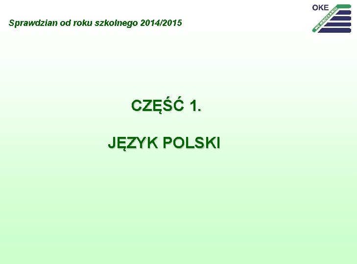Sprawdzian od roku szkolnego 2014/2015 CZĘŚĆ 1. JĘZYK POLSKI 