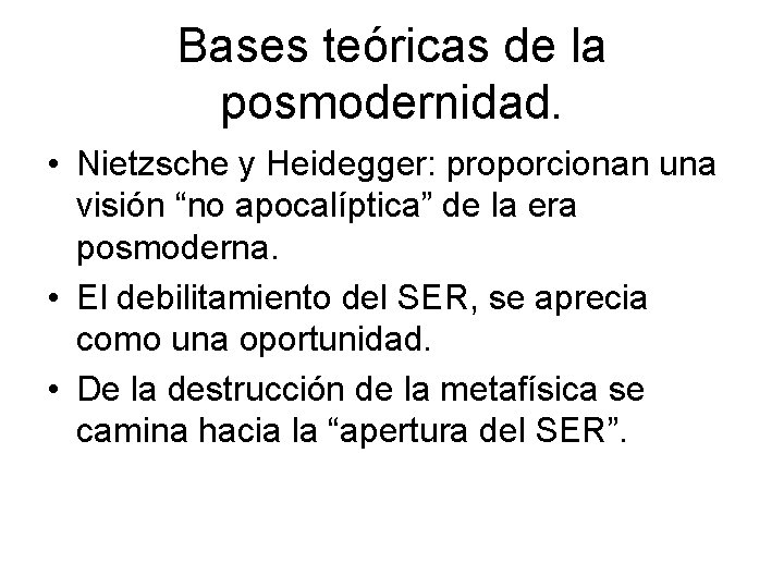 Bases teóricas de la posmodernidad. • Nietzsche y Heidegger: proporcionan una visión “no apocalíptica” Bases teóricas de la posmodernidad. • Nietzsche y Heidegger: proporcionan una visión “no apocalíptica”