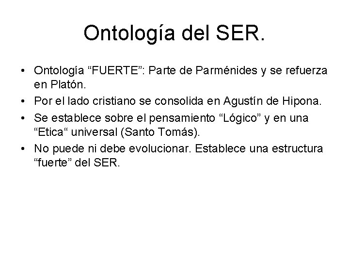 Ontología del SER. • Ontología “FUERTE”: Parte de Parménides y se refuerza en Platón. Ontología del SER. • Ontología “FUERTE”: Parte de Parménides y se refuerza en Platón.