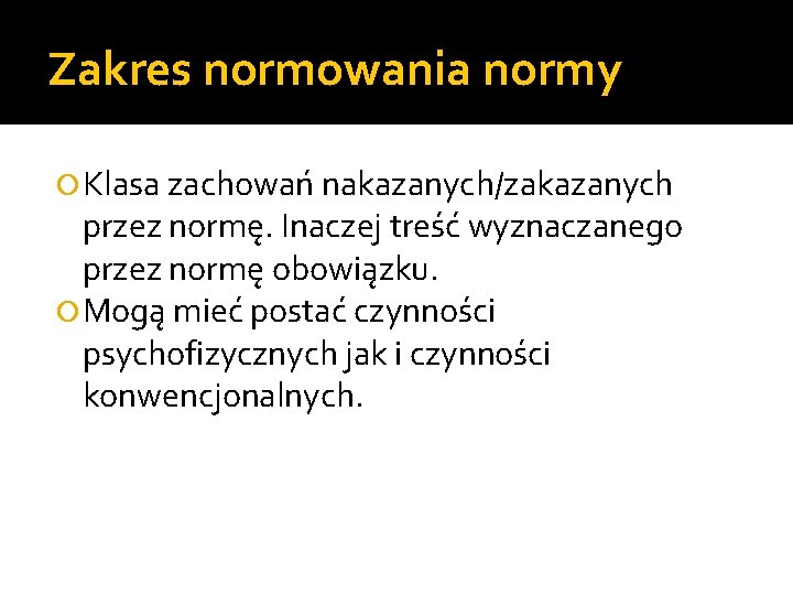 Zakres normowania normy Klasa zachowań nakazanych/zakazanych przez normę. Inaczej treść wyznaczanego przez normę obowiązku.