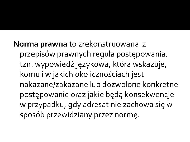 Norma prawna to zrekonstruowana z przepisów prawnych reguła postępowania, tzn. wypowiedź językowa, która wskazuje,