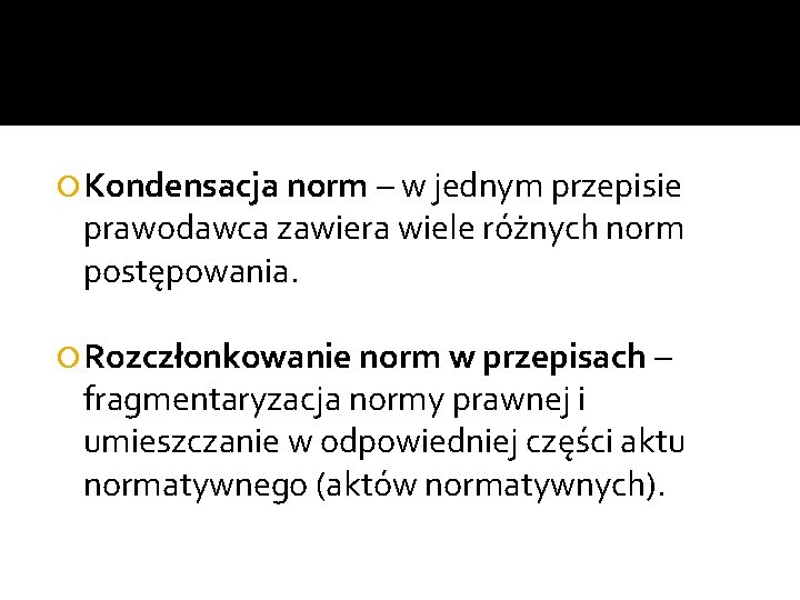  Kondensacja norm – w jednym przepisie prawodawca zawiera wiele różnych norm postępowania. Rozczłonkowanie