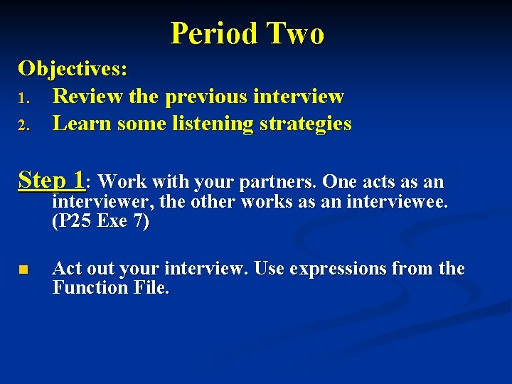 Period Two Objectives: 1. Review the previous interview 2. Learn some listening strategies Step Period Two Objectives: 1. Review the previous interview 2. Learn some listening strategies Step