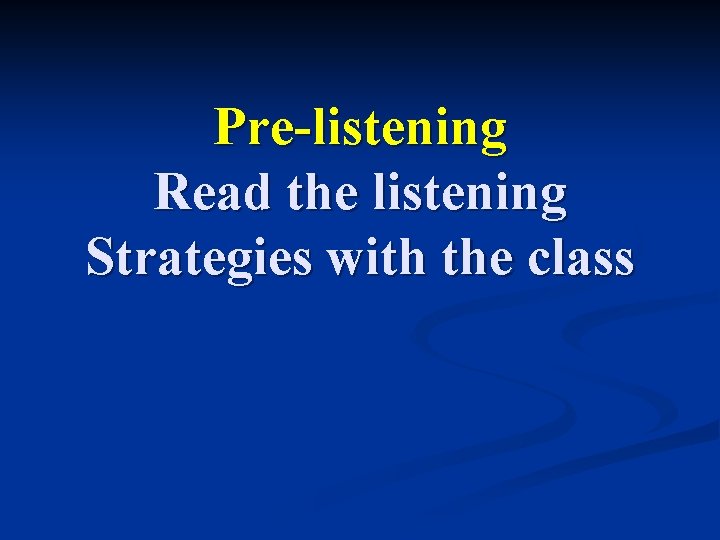Pre-listening Read the listening Strategies with the class Pre-listening Read the listening Strategies with the class